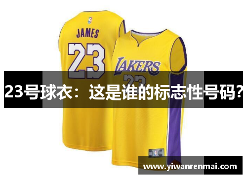 23号球衣：这是谁的标志性号码？